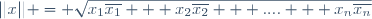 ||x|| = \sqrt{x_1\overline{x_1} + x_2\overline{x_2} + .... + x_n\overline{x_n}}