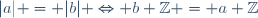 |a| = |b| \Leftrightarrow b \mathbb{Z} = a \mathbb{Z}