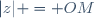 |z| = OM