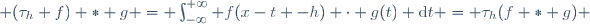  (\tau_h f) \ast g = \int_{-\infty}^{+\infty} f(x-t -h) \cdot g(t) \mathrm{d}t = \tau_h(f \ast g) 