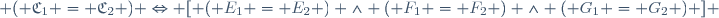  ( \mathfrak{C}_1 = \mathfrak{C}_2 ) \Leftrightarrow [ ( E_1 = E_2 ) \wedge ( F_1 = F_2 ) \wedge ( G_1 = G_2 ) ] \,