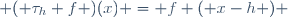  ( \tau_h f )(x) = f ( x-h ) \,