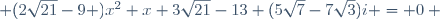  (2\sqrt{21}-9 )x^2+x+3\sqrt{21}-13+(5\sqrt{7}-7\sqrt{3})i = 0 ~