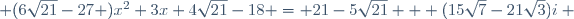  (6\sqrt{21}-27 )x^2+3x+4\sqrt{21}-18 = 21-5\sqrt{21} + (15\sqrt{7}-21\sqrt{3})i ~