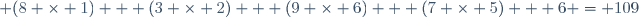  (8 \times 1) + (3 \times 2) + (9 \times 6) + (7 \times 5) + 6 = 109