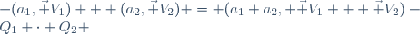 \begin{matrix}Q_1 + Q_2 &=& (a_1\ ,\ \vec V_1) + (a_2\ ,\ \vec V_2) = (a_1+a_2\ , \vec V_1 + \vec V_2) \\Q_1 \cdot Q_2 &=& (a_1 a_2 - \vec V_1 \bullet \vec V_2\ ,\ a_1 \vec V_2 + a_2 \vec V_1 + \vec V_1 \wedge \vec V_2)\,\end{matrix}