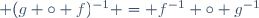  (g \circ f)^{-1} = f^{-1} \circ g^{-1}