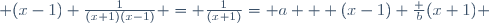  (x-1) \frac{1}{(x+1)(x-1)} = \frac{1}{(x+1)}= a + (x-1) \frac b{(x+1)} 