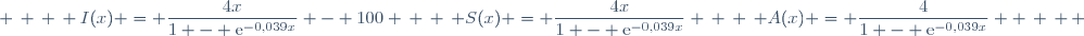 A(x) = \dfrac{4}{1 - \text{e}^{-0,039x}}  \, \, \, ; \, \, \, S(x) = \dfrac{4x}{1 - \text{e}^{-0,039x}} \, \, \, ; \, \, \, I(x) = \dfrac{4x}{1 - \text{e}^{-0,039x}} - 100