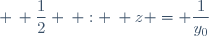 \left]-\infty \, ; \, \dfrac{1}{2}\right[ \: : \: z = \dfrac{1}{y_0}