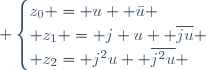 \begin{cases}z_0 = u +\bar{u} \\ z_1 = j u +\overline{ju} \\ z_2= j^2u +\overline{j^2u} \end{cases}
