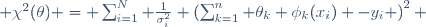  \chi^2(\mathbf{\theta}) = \sum_{i=1}^N \frac{1}{\sigma_i^2} \left(\sum_{k=1}^n \theta_k \phi_k(x_i) -y_i \right)^2 