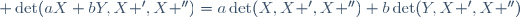 
\det(aX+bY,X ',X '')=a\det(X,X ',X '')+b\det(Y,X ',X '')\,