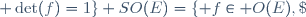 SO(E)=\lbrace f\in O(E),\; \det(f)=1\rbrace 