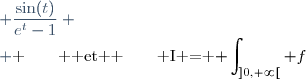 \begin{array}{rccl} f : & ]0,+\infty[ & \longrightarrow & \mathbb{R} \\   & t & \longrightarrow & \dfrac{\sin(t)}{e^t-1} \\ \end{array} \hspace{20pt} \text{ et } \hspace{20pt} I = \displaystyle \int_{]0,+\infty[} f