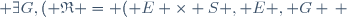 \exists\ G\ ,\ ( \mathfrak{R} = ( E \times S , E , G \, ) ) \wedge ( G \subseteq E \times S \times E \, ) \,
