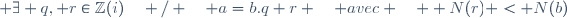 \forall (a,b)\in\mathbb{Z}(i)\times \mathbb{Z}(i)^*\; \exists q, r\in\mathbb{Z}(i)\quad / \quad a=b.q+r \quad avec \quad  N(r) < N(b)