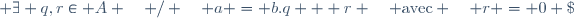(1)\quad \forall (a,b)\in \mathbb A \times \mathbb A - \{ 0 \} \; ,\; \exists q,r\in A \quad / \quad a = b.q + r \quad \text{avec} \quad r = 0 \;\, \text{ou}\; v(r) < v(b)