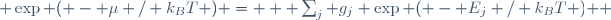  \exp ( - \mu / k_{B}T ) =  { \sum_{j} g_j \exp ( - E_j / k_{B}T ) } \,