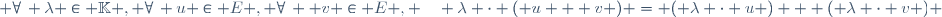  \forall\, \lambda \in \mathbb{K} , \ \forall\, u \in E , \ \forall\,  v \in E , \quad \lambda \cdot ( u + v ) = ( \lambda \cdot u ) + ( \lambda \cdot v ) \,