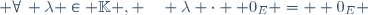  \forall\, \lambda \in \mathbb{K} , \quad \lambda \cdot  0_{E} =  0_{E} \,