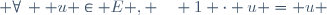  \forall\,  u \in E , \quad 1 \cdot u = u \,