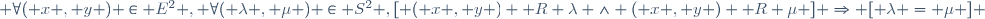  \forall\ ( x , y ) \in E^2 , \forall\ ( \lambda , \mu ) \in S^2 ,\ [ \ ( x , y ) \mathcal R \lambda \ \wedge \ ( x , y ) \mathcal R \mu \ ] \Rightarrow [ \ \lambda = \mu \ ] \,