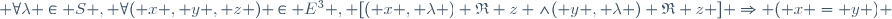  \forall\ \lambda \in S , \forall\ ( x , y , z ) \in E^3 , [\ ( x , \lambda ) \mathfrak{R} z \ \wedge\ ( y , \lambda ) \mathfrak{R} z \ ] \Rightarrow ( x = y ) \,