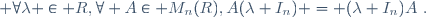  \forall\lambda \in R,\ \forall A\in M_n(R),\ A(\lambda I_n) = (\lambda I_n)A~.