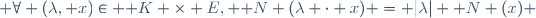  \forall (\lambda, x)\in \mathbb K \times E, \ \mathcal N (\lambda \cdot x) = |\lambda| \mathcal N (x) 