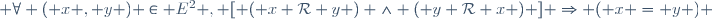  \forall ( x , y ) \in E^2 , [ ( x \mathcal{R} y ) \wedge ( y \mathcal{R} x ) ] \Rightarrow ( x = y ) \,