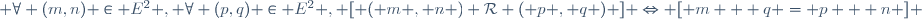  \forall (m,n) \in E^2 , \forall (p,q) \in E^2 , \ [ ( m , n ) \mathcal{R} ( p , q ) ] \Leftrightarrow [ m + q = p + n ] \,