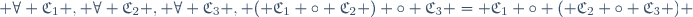  \forall \mathfrak{C}_1 , \forall \mathfrak{C}_2 , \forall \mathfrak{C}_3 , ( \mathfrak{C}_1 \circ \mathfrak{C}_2 ) \circ \mathfrak{C}_3 = \mathfrak{C}_1 \circ ( \mathfrak{C}_2 \circ \mathfrak{C}_3 ) 