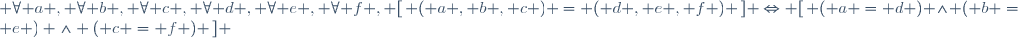  \forall a , \forall b , \forall c , \forall d , \forall e , \forall f , [\, ( a , b , c ) = ( d , e , f ) \,] \Leftrightarrow [\, ( a = d ) \wedge ( b = e ) \wedge ( c = f ) \,] 