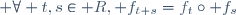  \forall t,s\in R, f_{t+s}=f_t\circ f_s