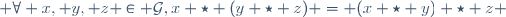  \forall x, y, z \in \mathcal{G},\ x \star (y \star z) = (x \star y) \star z 