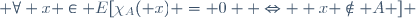  \forall x \in E[\chi_A( x) = 0  \Leftrightarrow  x \not\in A ] 