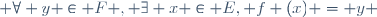  \forall y \in F , \exists x \in E,\  f (x) = y 