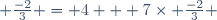  \frac{-2}{3} = 4 + 7\times \frac{-2}{3} 