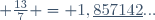  \frac{13}{7} = 1,\underline{857142}...