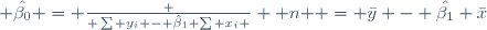  \hat{\beta_0} = \frac { \sum y_i - \hat{\beta}_1 \sum x_i } { n } = \bar{y} - \hat{\beta_1} \bar{x}