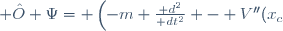 \hat{O} \Psi= \left(-m \frac{\mathrm d^{2}}{\mathrm dt^{2}} - V''(x_{c})\right) \Psi=0