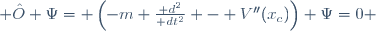  \hat{O} \Psi= \left(-m \frac{\mathrm d^{2}}{\mathrm dt^{2}} - V''(x_{c})\right) \Psi=0 