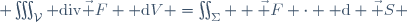  \iiint_{\mathcal{V}} \mathrm{div}\ \vec F \ {\rm d}V =\iint_{\Sigma}  \vec F \cdot {\rm d} \vec S 