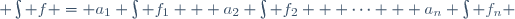  \int f = a_1 \int f_1 + a_2 \int f_2 + \dots + a_n \int f_n 