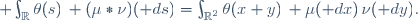  \int_{\R}\ \theta(s)\, (\mu\ast\nu)(\mathrm ds)\ =\ \int_{\R^2}\ \theta(x+y)\, \mu(\mathrm dx)\,\nu(\mathrm dy).
