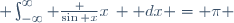  \int_{-{\infty}}^{\infty} \frac {\sin x}{x}\, \mathrm dx = \pi 