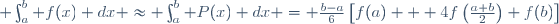  \int_{a}^{b} f(x) dx \approx \int_{a}^{b} P(x) dx = \frac{b-a}{6}\left[f(a) + 4f\left(\frac{a+b}{2}\right)+f(b)\right]