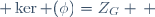  \ker (\phi)=Z_G \, 