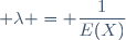  \lambda = \dfrac{1}{E(X)}